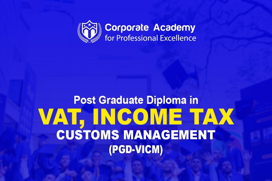 Post Graducate Diploma in VAT Income Tax and Custom Management in Corporate Academy for Professional Excellence